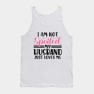 I Am Not Spoiled My Husband Just Loves Me Tank Top